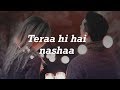 Lyrical Tera Nasha The Bilz Kashif