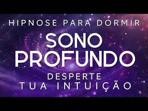 HIPNOSE PARA DORMIR – DESPERTE SUA VERDADEIRA INTUIÇÃO (Voz suave, Sono Profunto)