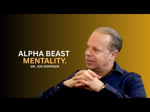 Alpha beast mentality, | DR. JOE DISPENZA