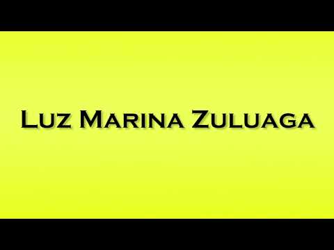 Pronunciation of Luz Marina Zuluaga
