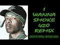 I WANNA SMOKE 420 REMIX