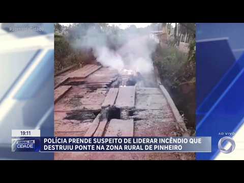 Polícia prende suspeito de liderar incêndio que destruiu ponte na zona rural de Pinheiro MA.
