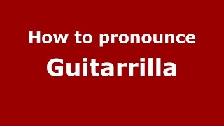 How to pronounce Guitarrilla