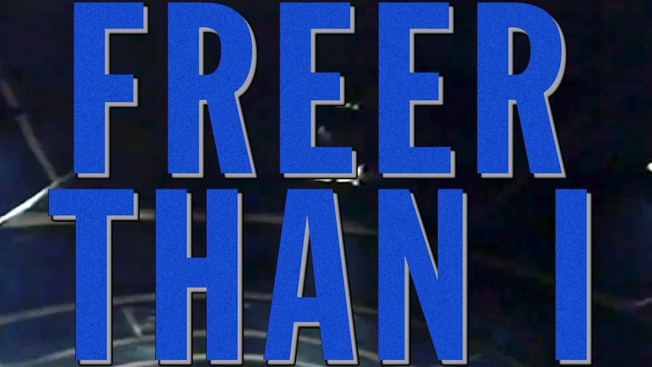 Freer Than I