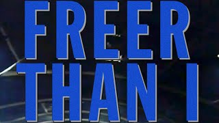Freer Than I