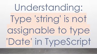 Understanding: Type 'string' is not assignable to type 'Date' in TypeScript