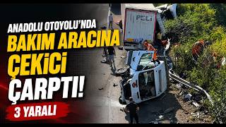  Anadolu Otoyolu'nda Bakım Aracına Çekici Çarptı 3 Yaralı