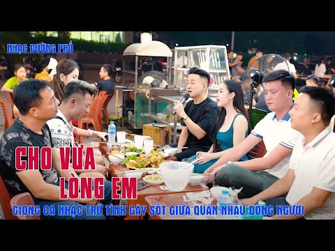 Cho Vừa Lòng Em - Giọng Ca Nhạc Trữ Tình Gây Sốt Giữa Quán Nhậu Đông Người - Trịnh Nam Phương