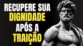 12 LIÇÕES para SUPERAR uma TRAIÇÃO | Estoicismo
