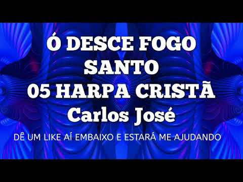Ó DESCE FOGO SANTO - 05 | CARLOS JOSÉ E A HARPA CRISTÃ