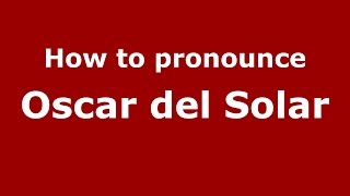 How to pronounce Oscar Del Solar