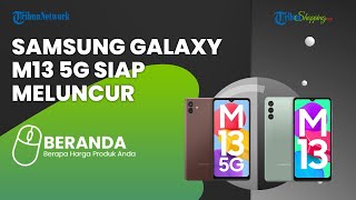 Samsung Galaxy M13 Versi 5G Akhirnya Resmi Diluncurkan, Begini Bedanya dengan Versi 4G!