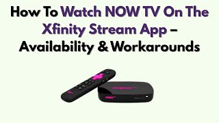 How To Watch NOW TV On The Xfinity Stream App – Availability & Workarounds