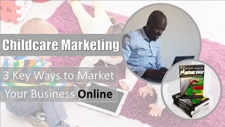 Online Childcare Marketing - Learn 3 key ways to market your childcare business online
