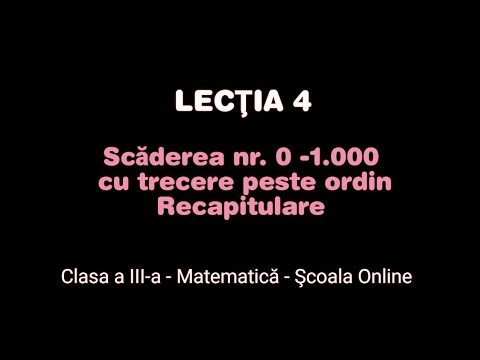 Lecţia 4.Scăderea nr. naturale 0-1000 cu trecere peste ordin - Matematică - ŞCOALA ONLINE