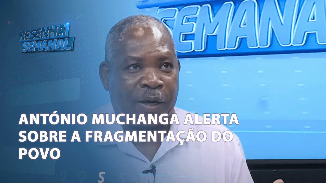 #ResenhaSemanal | Muchanga alerta sobre a fragmentação do povo e a falta de interlocutores válidos