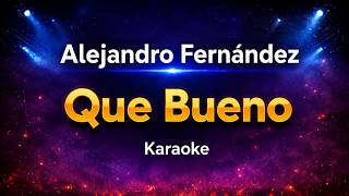 Alejandro Fernández - Que bueno (Karaoke)