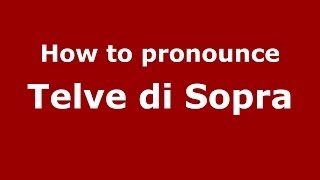 How to pronounce Telve Di Sopra