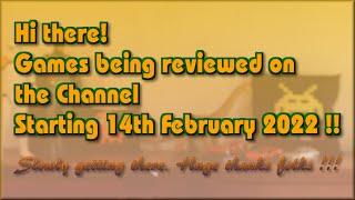 Hi there! The Games being reviewed on the Channel starting 14th February 2022 are..