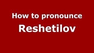 How to pronounce Reshetilov