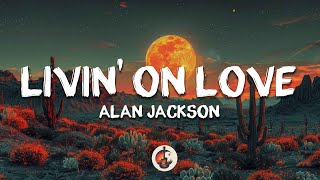 Alan Jackson - Livin&#39; On Love (Lyrics)