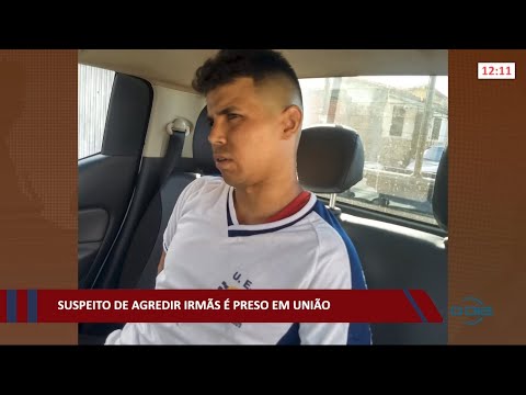 Suspeito de agredir irmaÌƒs eÌ preso em UniaÌƒo 27 10 2021