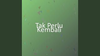 Download lagu Tak Perlu Kembali mp3