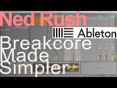 Breakcore Made Simpler = Ned Rush (Ableton)