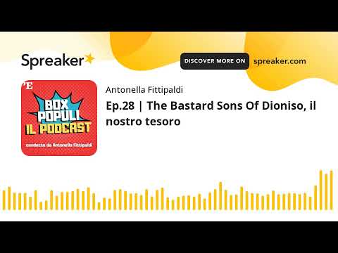 Ep.28 | The Bastard Sons Of Dioniso, il nostro tesoro