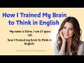 How I Trained My Brain To Think In English My Powerful Story Learn English Through Story ️