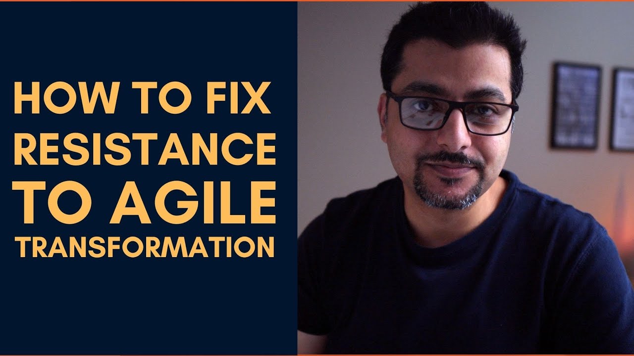 How to Fix Resistance to Agile Transformation | Vibhor Chandel | How to make people welcome change.