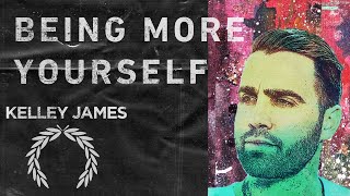 Being More Yourself with Kelley James