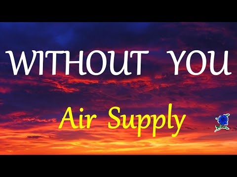 WITHOUT YOU  - AIR SUPPLY LYRICS