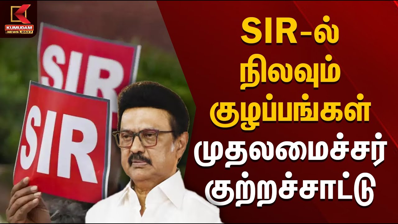 SIR-ல் நிலவும் குழப்பங்கள் - முதலமைச்சர் குற்றச்சாட்டு | Special Intensive Revision | Kumudam News