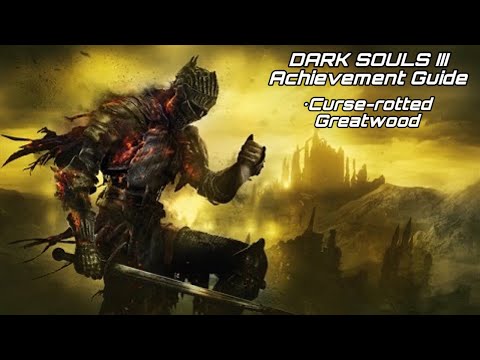 DARK SOULS III: Achievement Guide - Curse-rotted Greatwood
