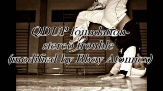 QDUP Foundation-Stereo trouble (modified by B-boy Atomicx)