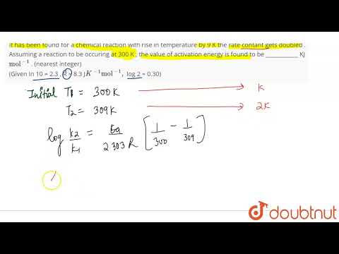 It has been found for a chemical reaction with rise in temperature by 9 K the rate contant gets ...