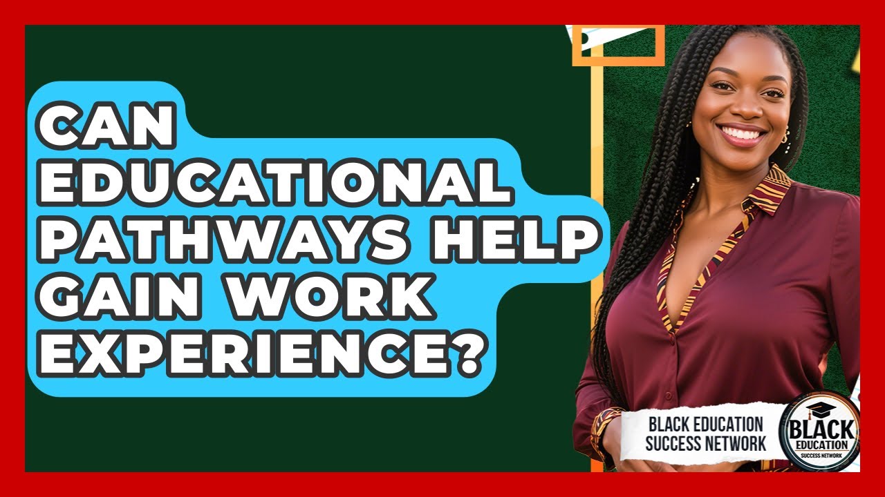 Can Educational Pathways Help Gain Work Experience? - Black Education Success Network