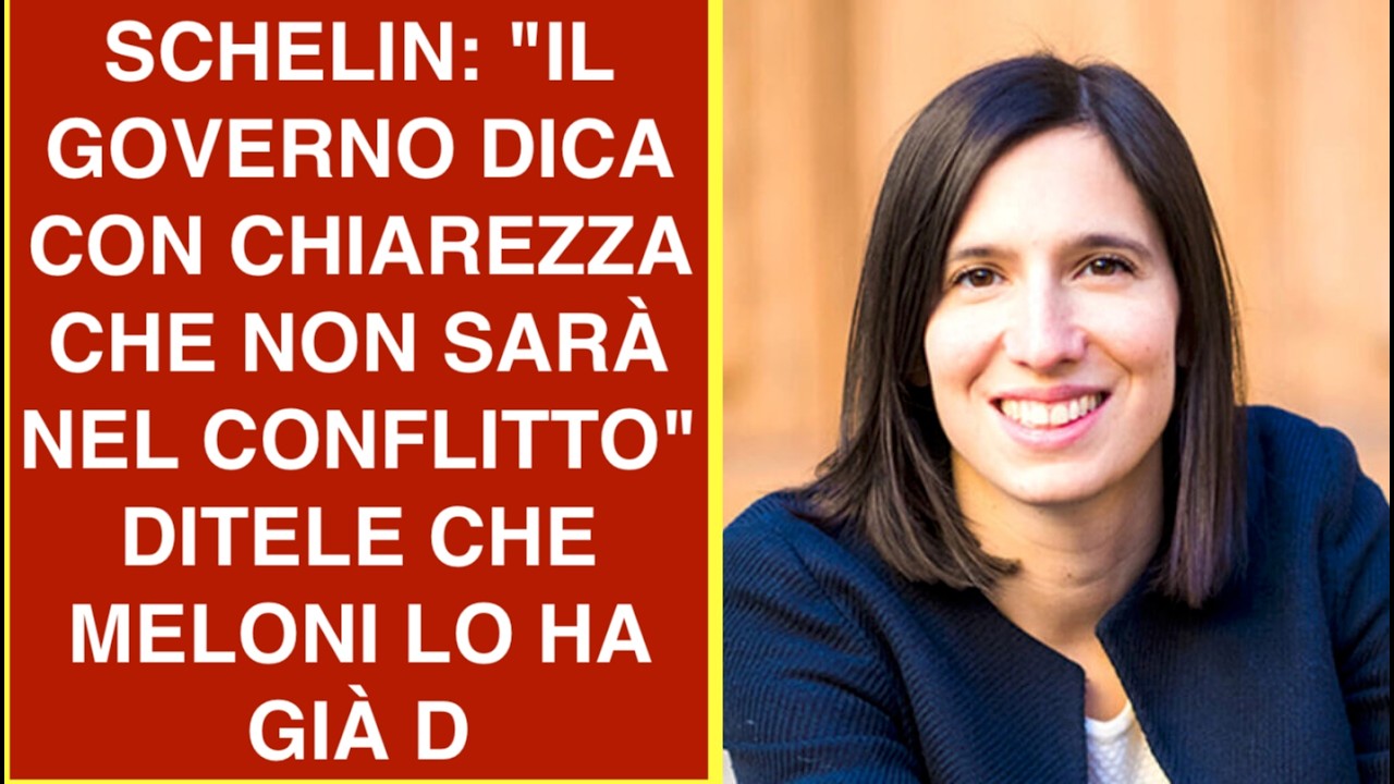 SCHELIN: "IL GOVERNO DICA CON CHIAREZZA CHE NON SARÀ NEL CONFLITTO"  DITELE CHE MELONI LO HA GIÀ D