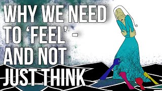 Why We Need to ‘feel’ - and Not Just Think