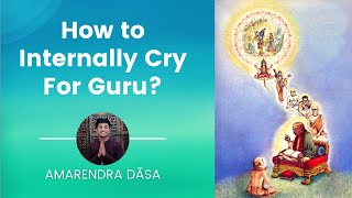 How to internally Cry for Guru? | Amarendra Dāsa