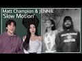 Matt Champion & JENNIE - Slow Motion REACTION!!