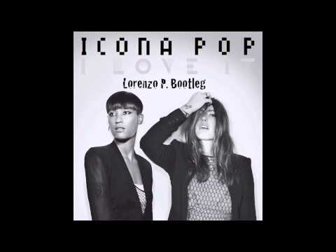 Icona Pop - I Love It Remix (Lorenzo P Bootleg)
