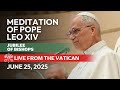 LIVE From The Vatican Pope Leo XIV S Meditation On The Jubilee Of Bishops June 25 2025
