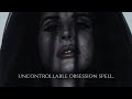 ️ UNCONTROLLABLE OBSESSION ︎ SPELL Listen At Your Own Risk