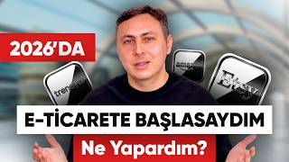2026 yılında E-TİCARETE başlıyor olsaydım ne yapardım?