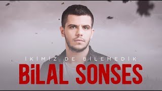 Download lagu Bilal SONSES - İkimiz de Bilemedik mp3