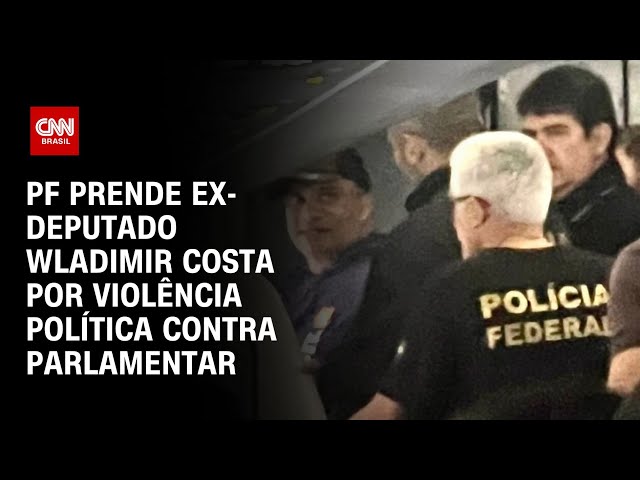 PF prende ex-deputado Wladimir Costa por violência política contra parlamentar | CNN AO VIVO