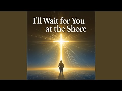 I’ll Wait for You at the Shore