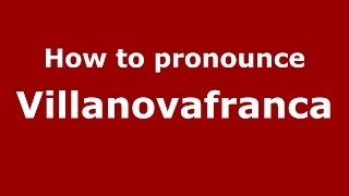 How to pronounce Villanovafranca